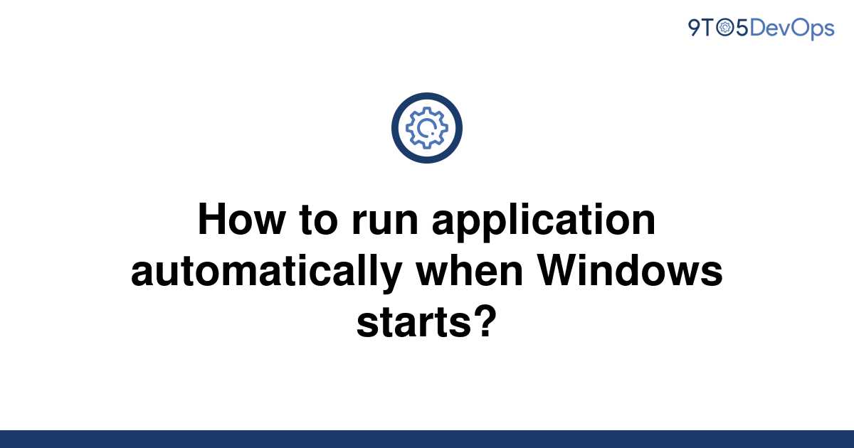 solved-how-to-run-application-automatically-when-9to5answer