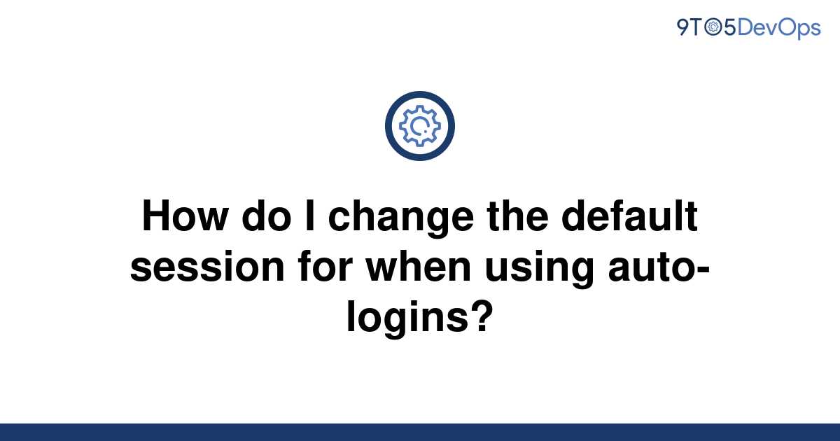 solved-how-do-i-change-the-default-session-for-when-9to5answer