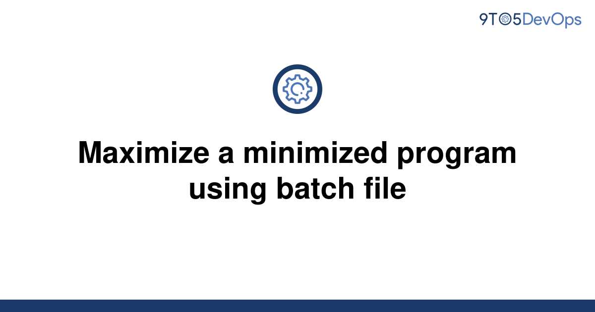 solved-maximize-a-minimized-program-using-batch-file-9to5answer