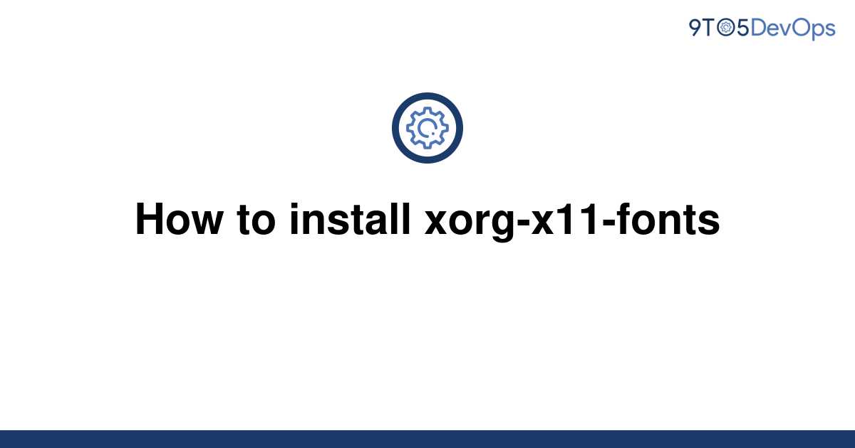 solved-how-to-install-xorg-x11-fonts-9to5answer