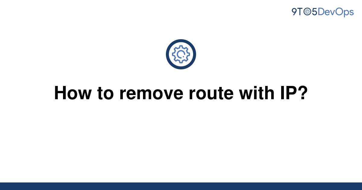 solved-how-to-remove-route-with-ip-9to5answer