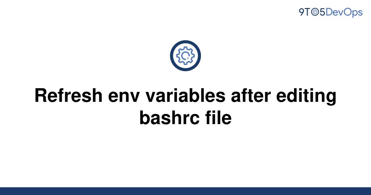 solved-refresh-env-variables-after-editing-bashrc-file-9to5answer