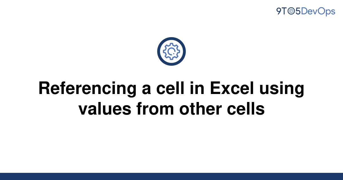 solved-referencing-a-cell-in-excel-using-values-from-9to5answer