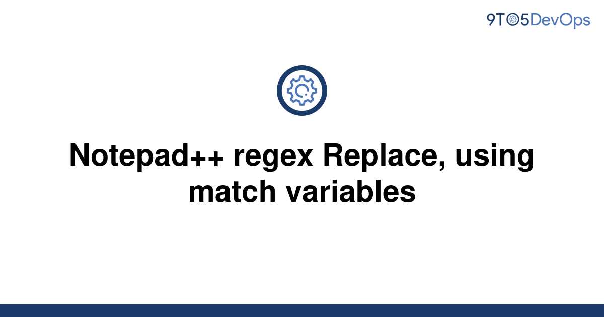 solved-notepad-regex-replace-using-match-variables-9to5answer