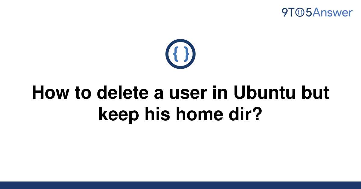 solved-how-to-delete-a-user-in-ubuntu-but-keep-his-home-9to5answer