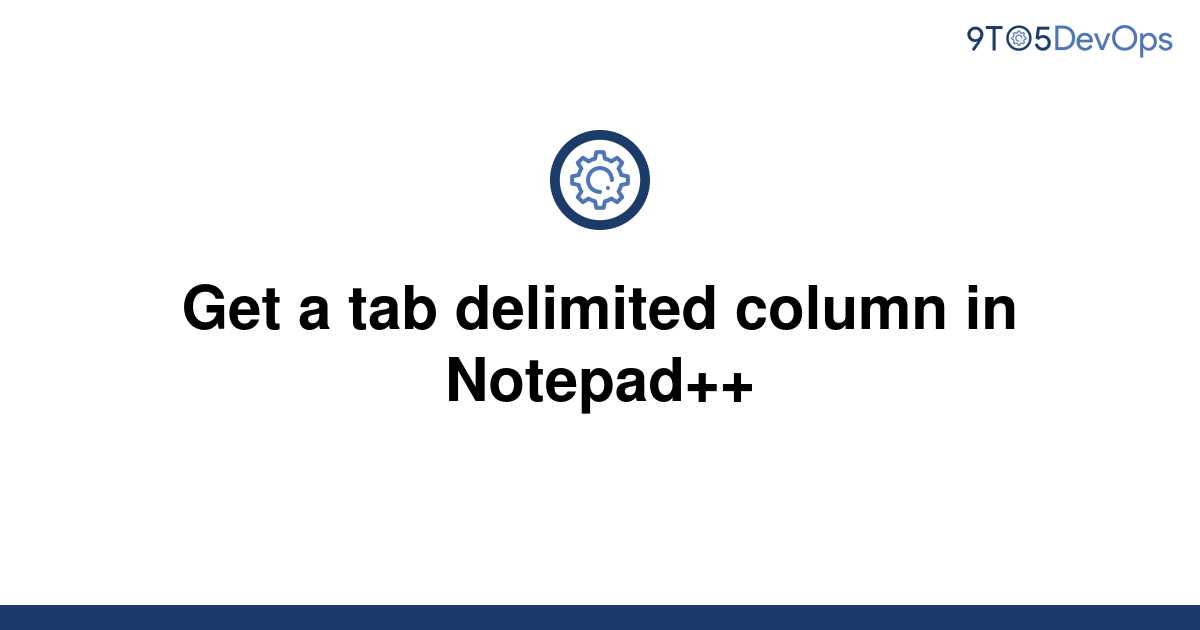 Solved Get A Tab Delimited Column In Notepad 9to5answer 9845
