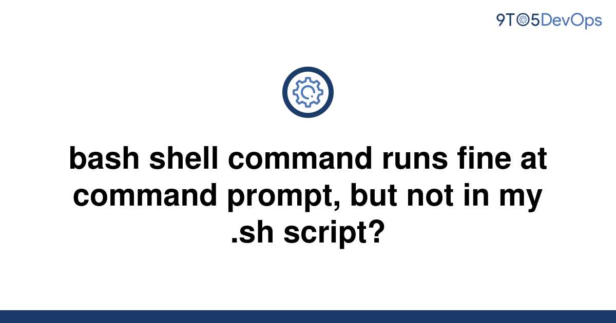 solved-bash-shell-command-runs-fine-at-command-prompt-9to5answer