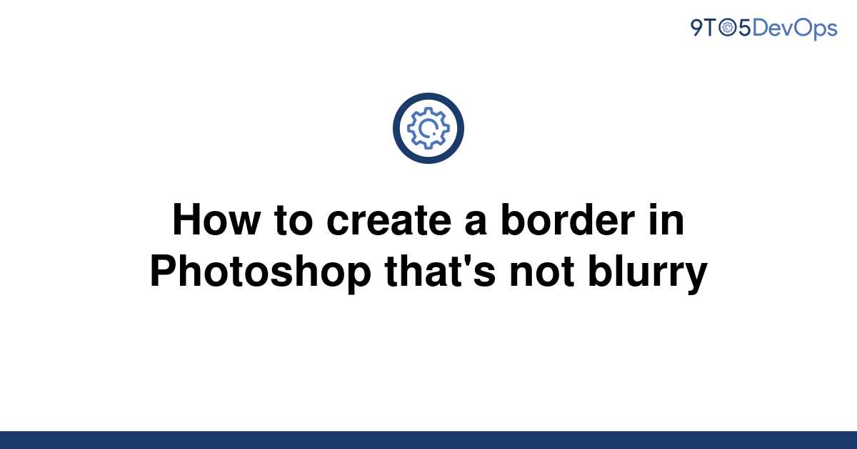 solved-how-to-create-a-border-in-photoshop-that-s-not-9to5answer