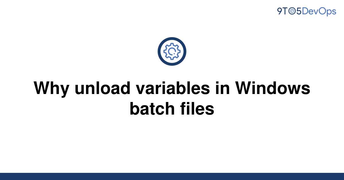 solved-why-unload-variables-in-windows-batch-files-9to5answer