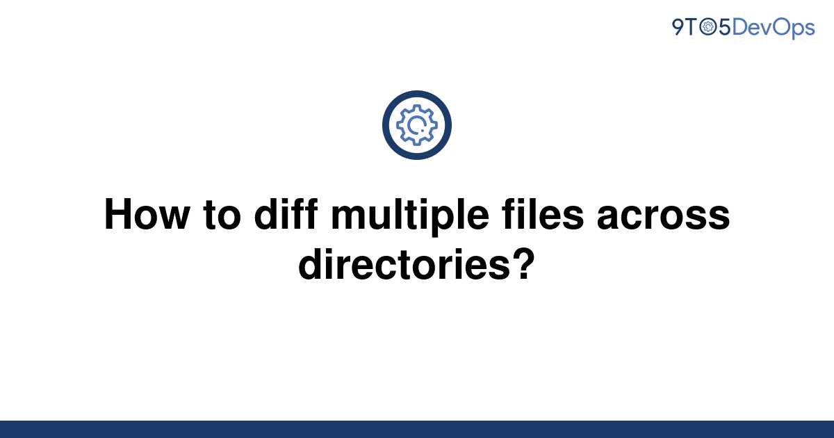 solved-how-to-diff-multiple-files-across-directories-9to5answer