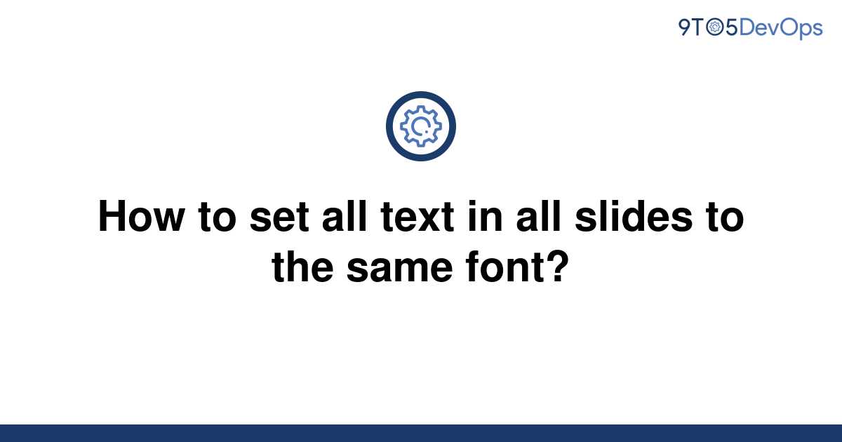 solved-how-to-set-all-text-in-all-slides-to-the-same-9to5answer