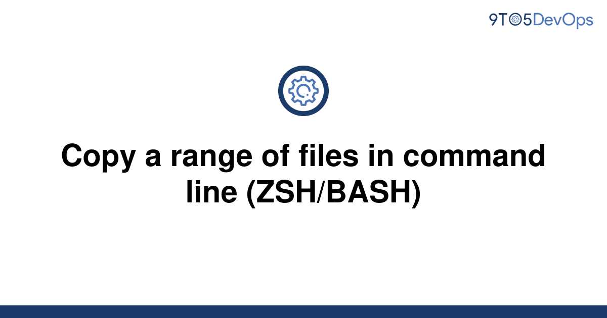 solved-copy-a-range-of-files-in-command-line-zsh-bash-9to5answer