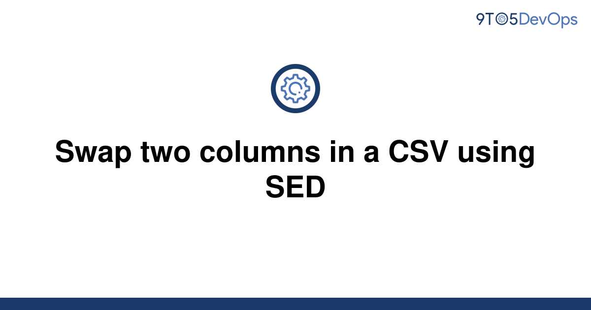  Solved Swap Two Columns In A CSV Using SED 9to5Answer