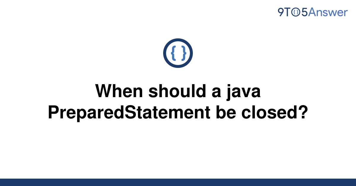 solved-when-should-a-java-preparedstatement-be-closed-9to5answer