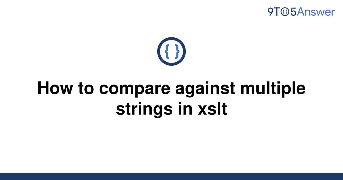 solved-how-to-compare-against-multiple-strings-in-xslt-9to5answer