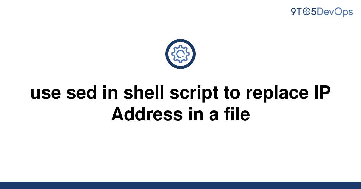  Solved Use Sed In Shell Script To Replace IP Address In 9to5Answer