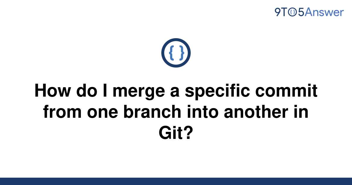 solved-how-do-i-merge-a-specific-commit-from-one-branch-9to5answer