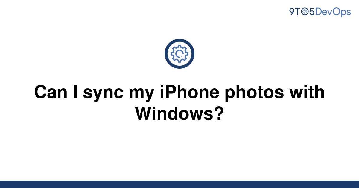 solved-can-i-sync-my-iphone-photos-with-windows-9to5answer