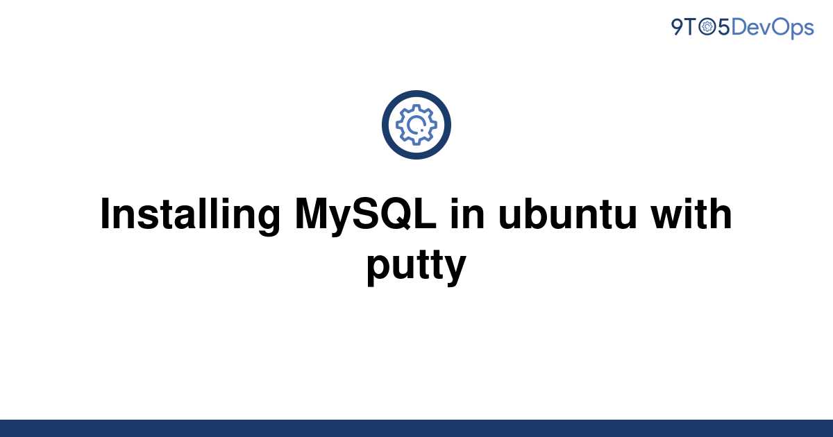 solved-installing-mysql-in-ubuntu-with-putty-9to5answer