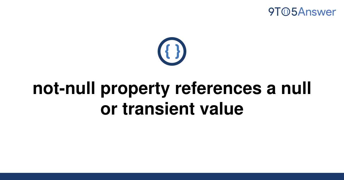 solved-not-null-property-references-a-null-or-transient-9to5answer