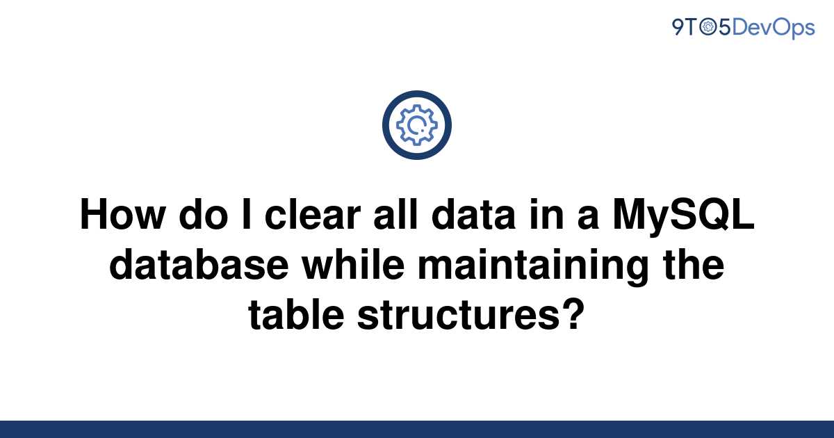 solved-how-do-i-clear-all-data-in-a-mysql-database-9to5answer