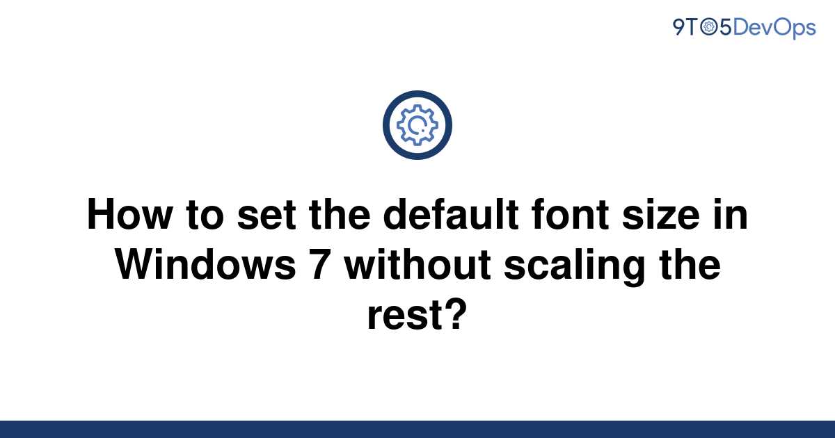 solved-how-to-set-the-default-font-size-in-windows-7-9to5answer