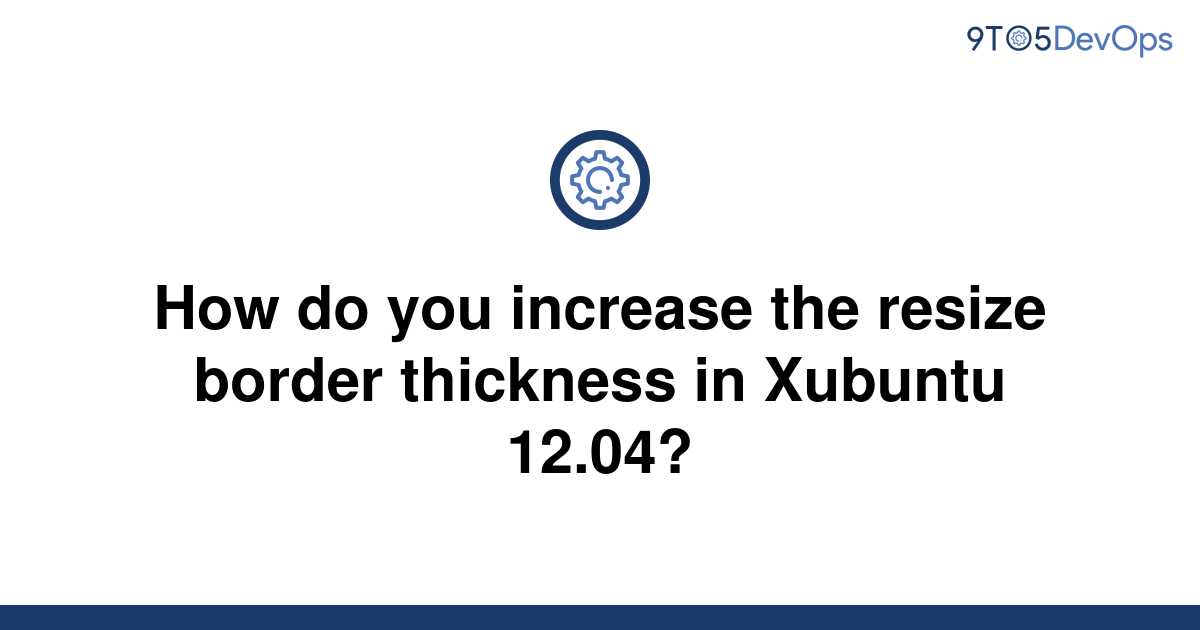 solved-how-do-you-increase-the-resize-border-thickness-9to5answer