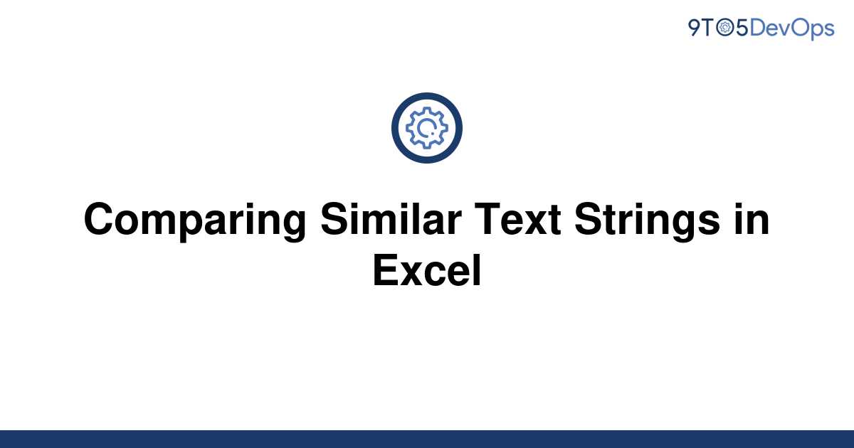 solved-comparing-similar-text-strings-in-excel-9to5answer