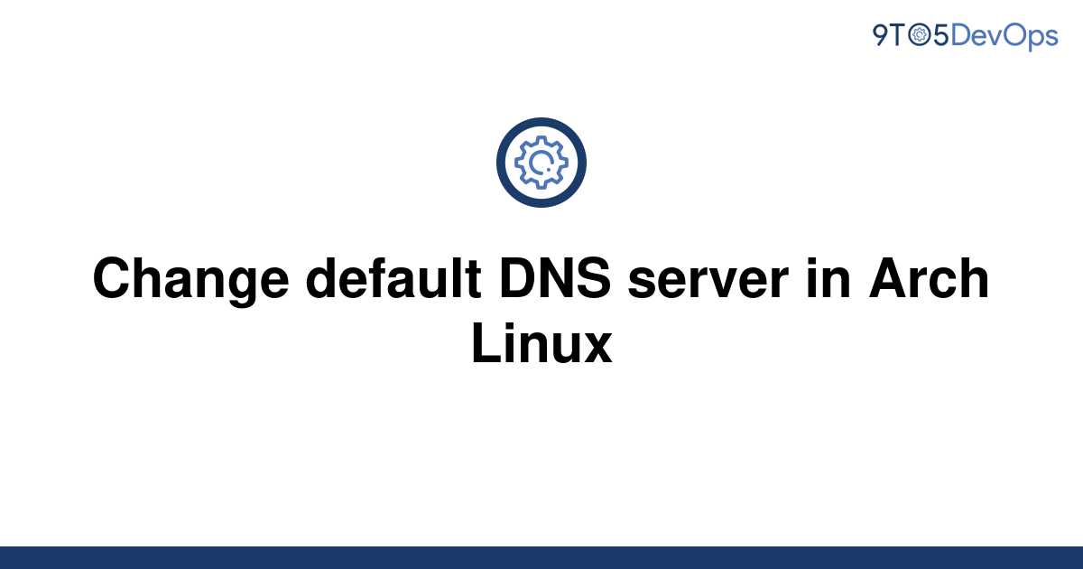 solved-change-default-dns-server-in-arch-linux-9to5answer