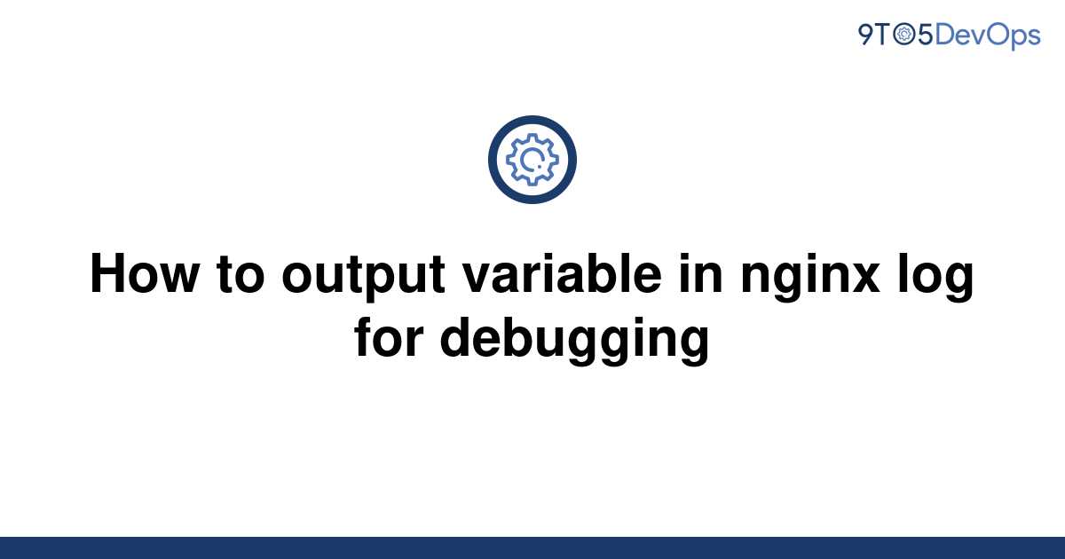 solved-how-to-output-variable-in-nginx-log-for-9to5answer