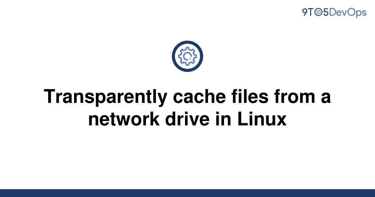 solved-transparently-cache-files-from-a-network-drive-9to5answer