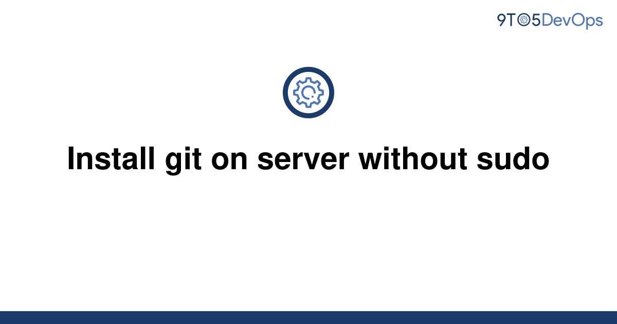 solved-install-git-on-server-without-sudo-9to5answer