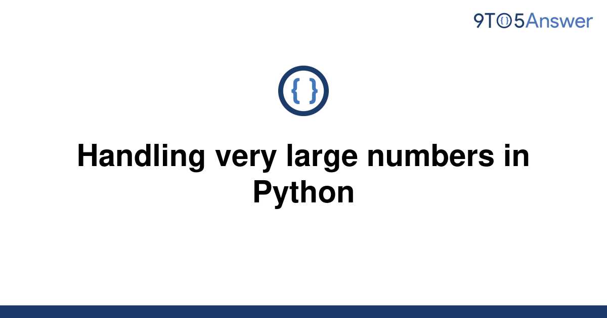 solved-handling-very-large-numbers-in-python-9to5answer