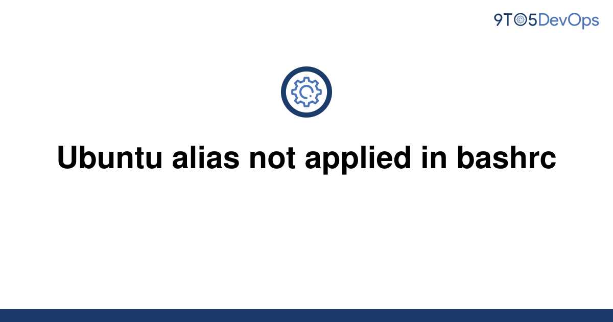 solved-ubuntu-alias-not-applied-in-bashrc-9to5answer