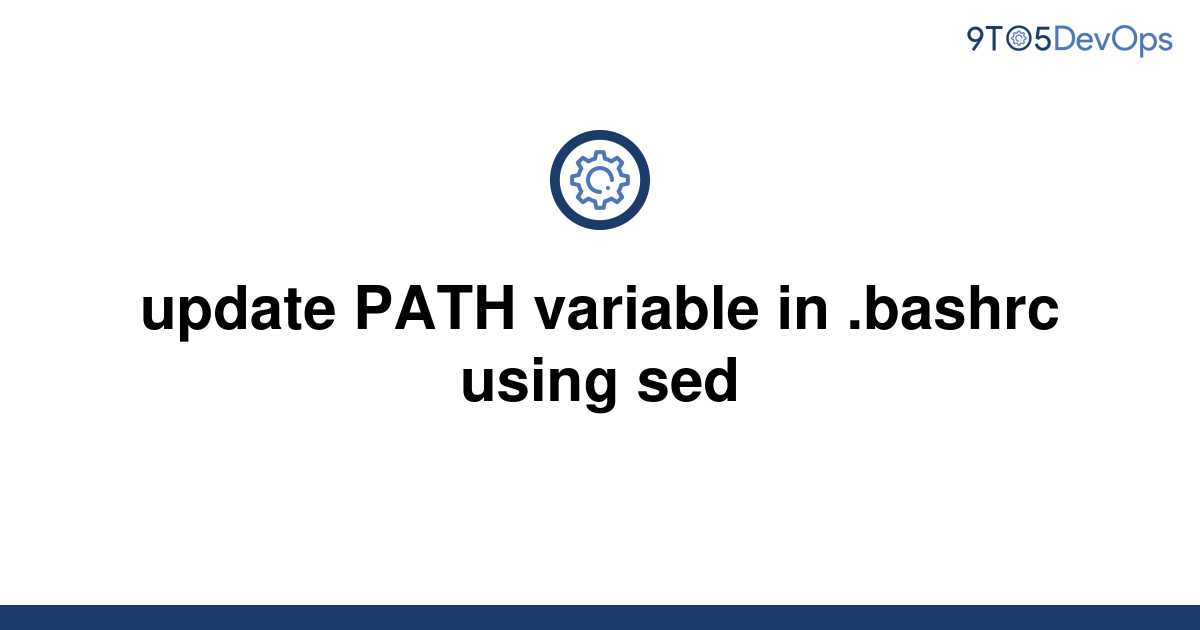 solved-update-path-variable-in-bashrc-using-sed-9to5answer