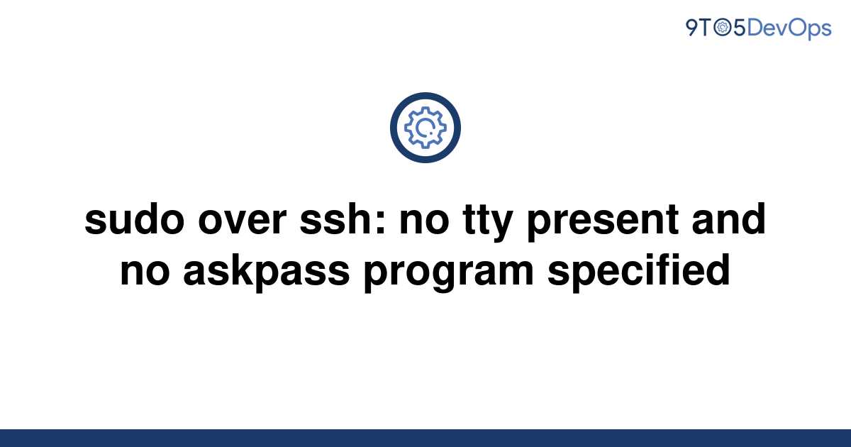 sudo no tty present and no askpass program specified