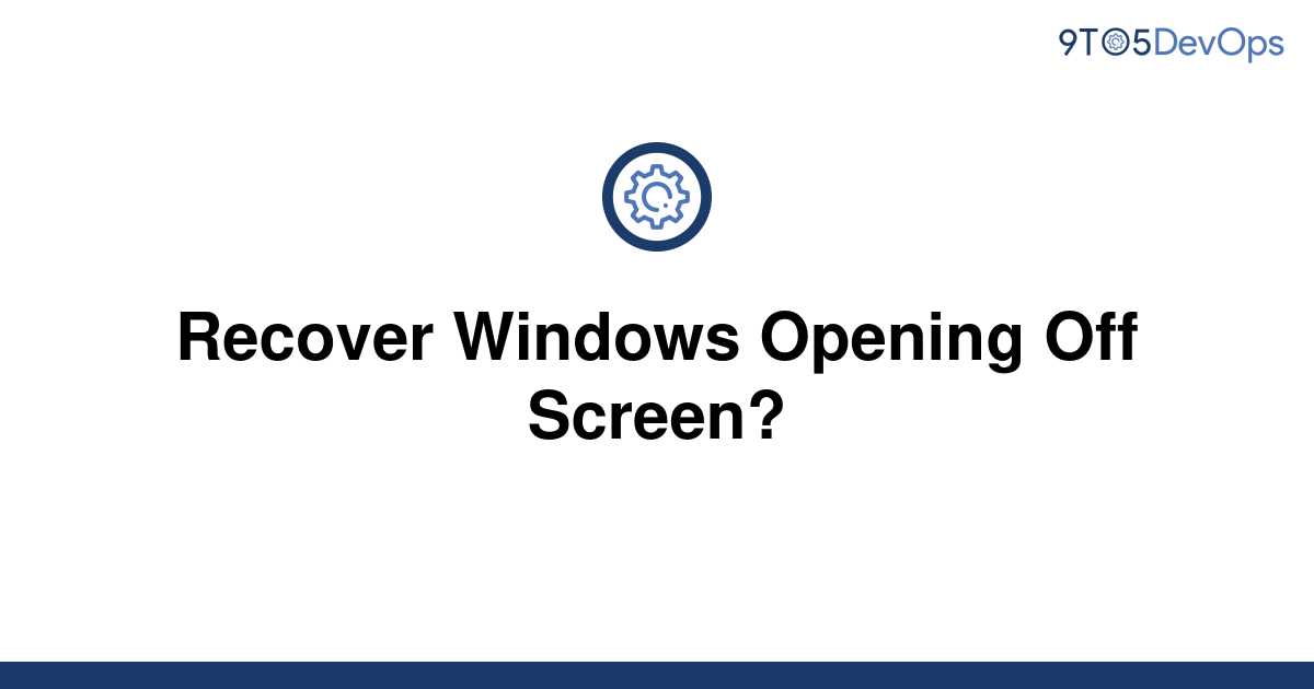 [Solved] Recover Windows Opening Off Screen?  9to5Answer