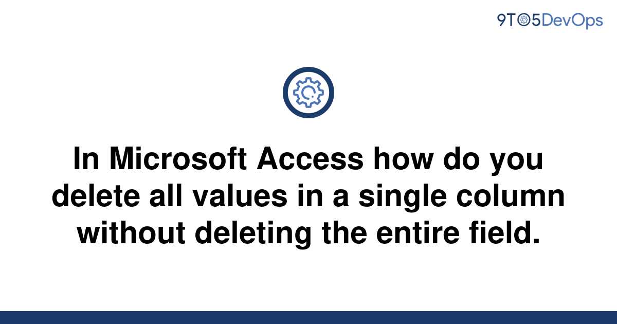 solved-in-microsoft-access-how-do-you-delete-all-values-9to5answer