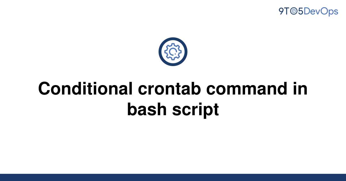 solved-conditional-crontab-command-in-bash-script-9to5answer