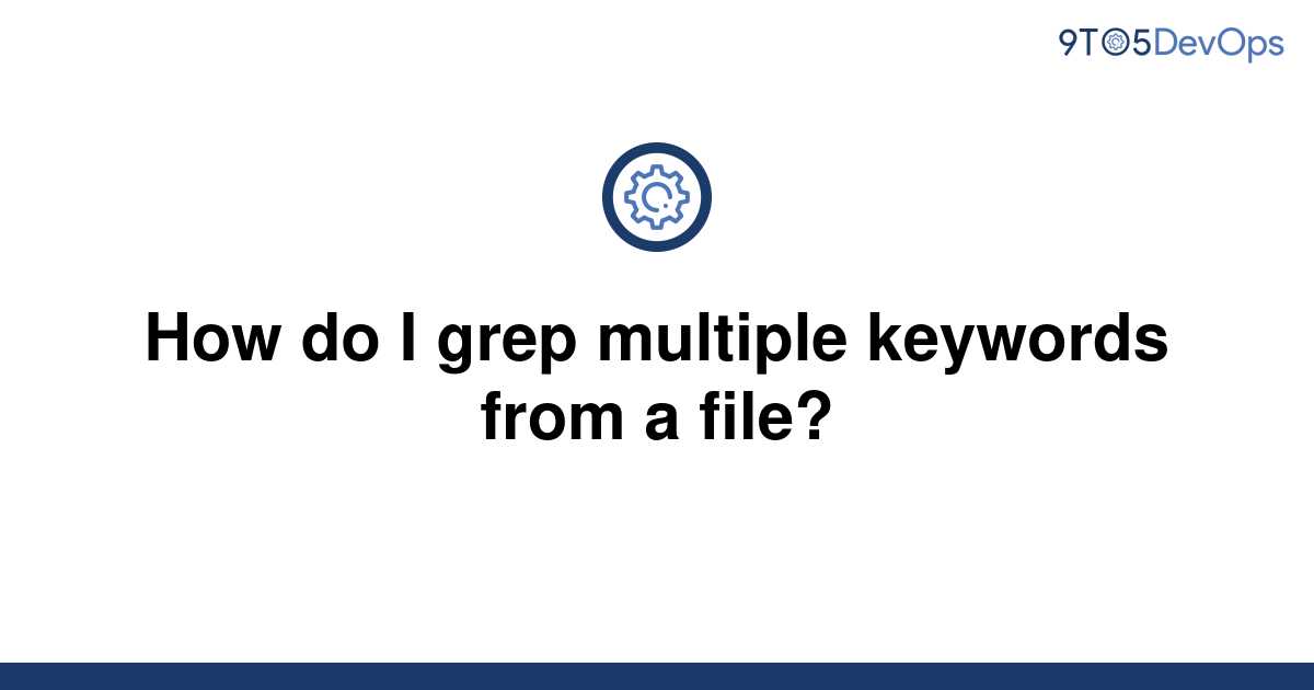 solved-how-do-i-grep-multiple-keywords-from-a-file-9to5answer