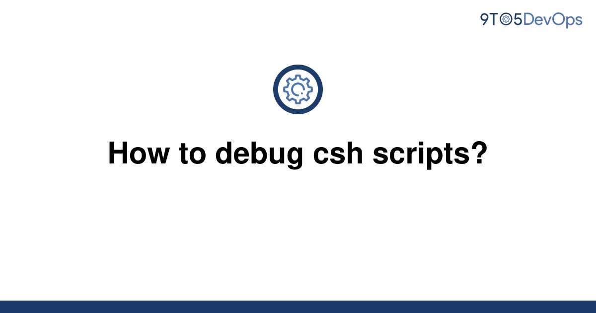 solved-how-to-debug-csh-scripts-9to5answer