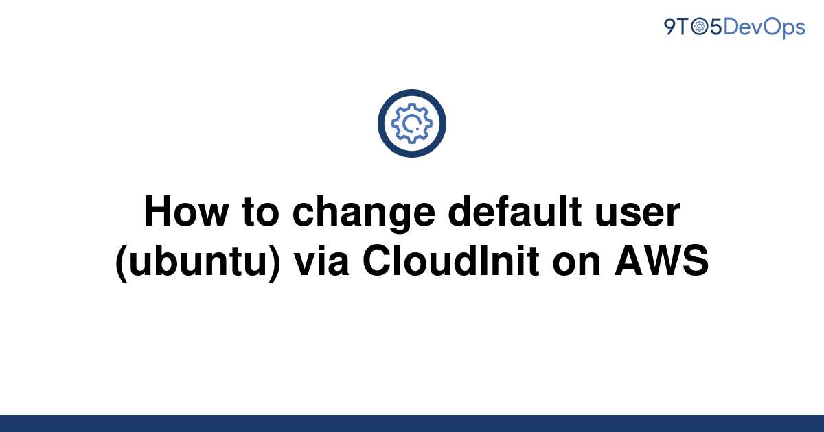 solved-how-to-change-default-user-ubuntu-via-9to5answer