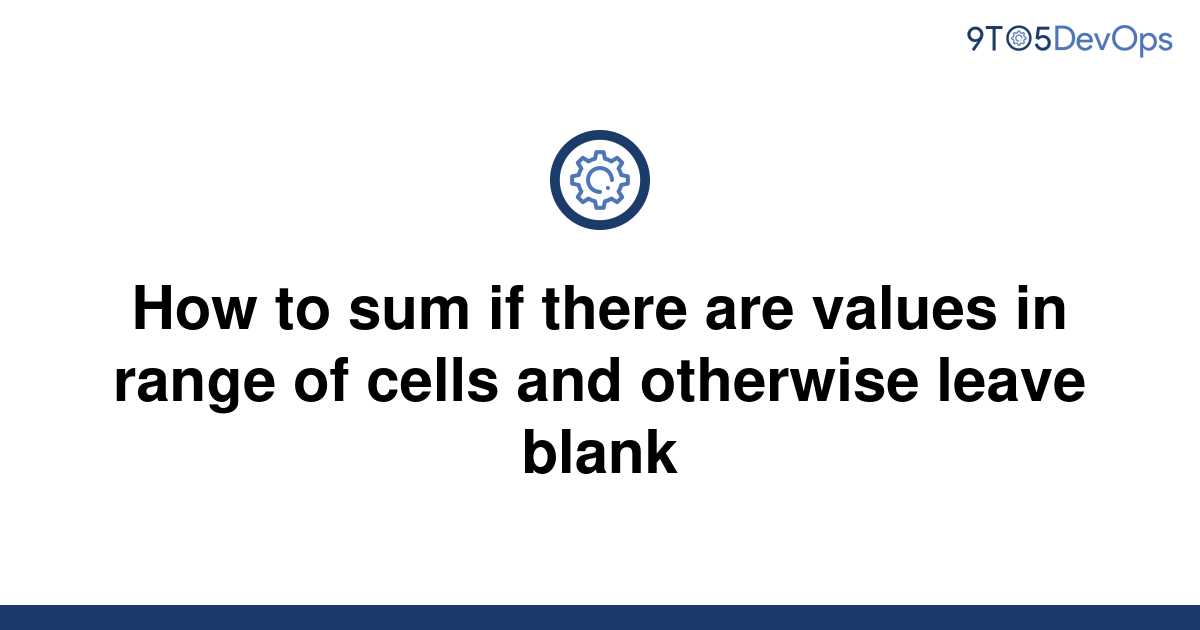 solved-how-to-sum-if-there-are-values-in-range-of-cells-9to5answer