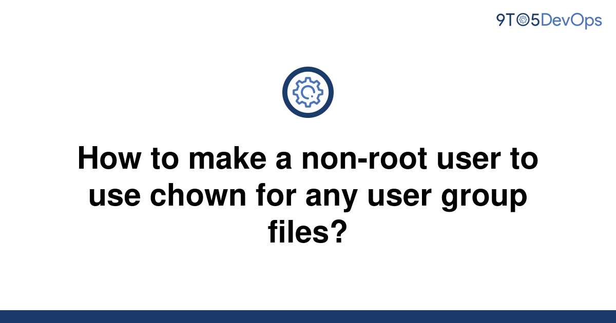Solved How To Make A Non Root User To Use Chown For Any To Answer