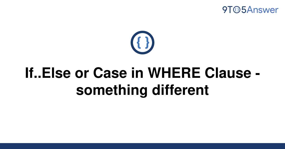 solved-if-else-or-case-in-where-clause-something-9to5answer