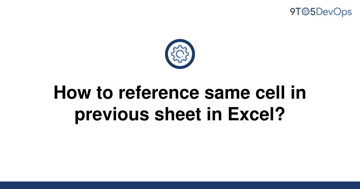 solved-how-to-reference-same-cell-in-previous-sheet-in-9to5answer