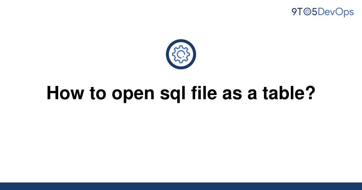 solved-how-to-open-sql-file-as-a-table-9to5answer