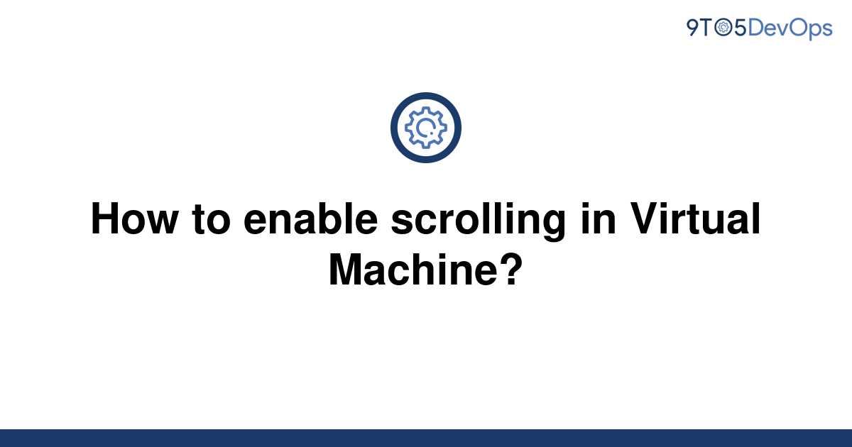 solved-how-to-enable-scrolling-in-virtual-machine-9to5answer