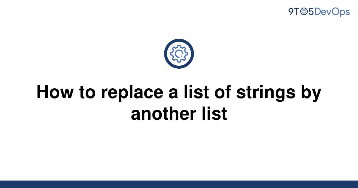 solved-how-to-replace-a-list-of-strings-by-another-list-9to5answer