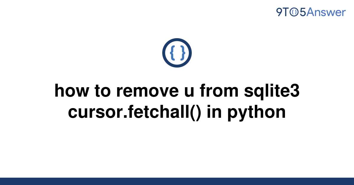 solved-how-to-remove-u-from-sqlite3-cursor-fetchall-9to5answer